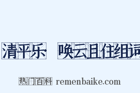 清平乐·唤云且住组词是什么意思的图片